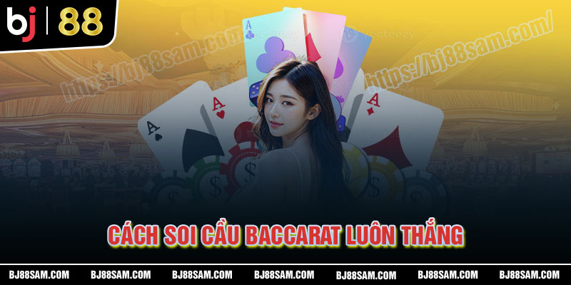 Cách soi cầu Baccarat đánh đâu thắng đó cho tân thủ