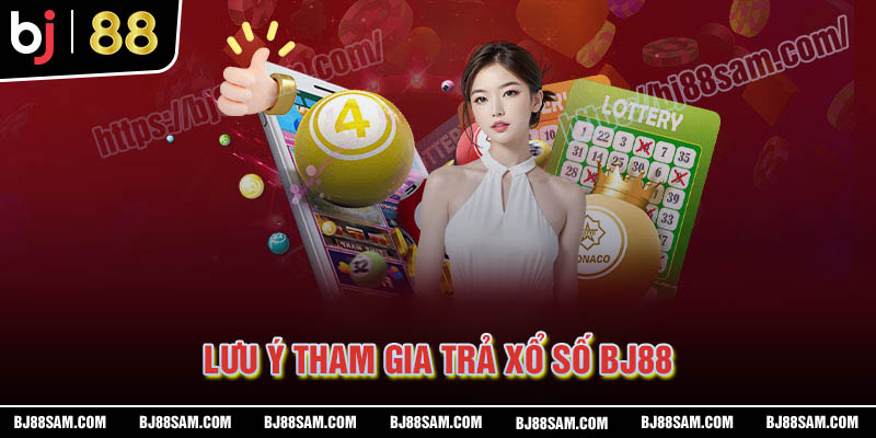 Những lưu ý khi tham gia hoàn trả Xổ số BJ88