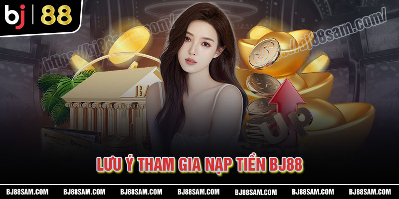 Những lưu ý khi tham gia khuyến mãi nạp tiền BJ88