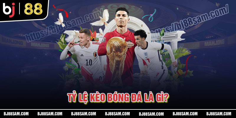 Tỷ lệ kèo bóng đá là gì?